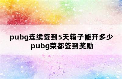 pubg连续签到5天箱子能开多少 pubg荣都签到奖励